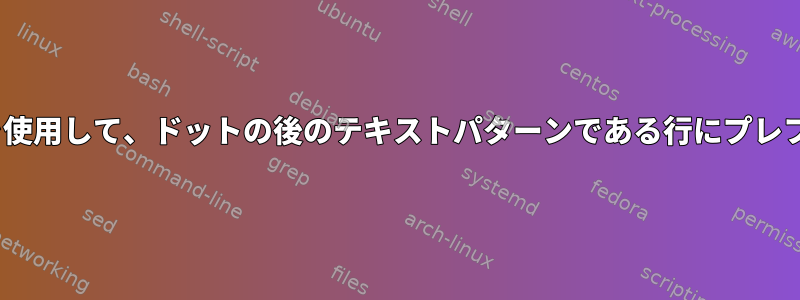 sedまたは他のコマンドを使用して、ドットの後のテキストパターンである行にプレフィックスを追加します。