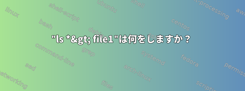 "ls *&gt; file1"は何をしますか？