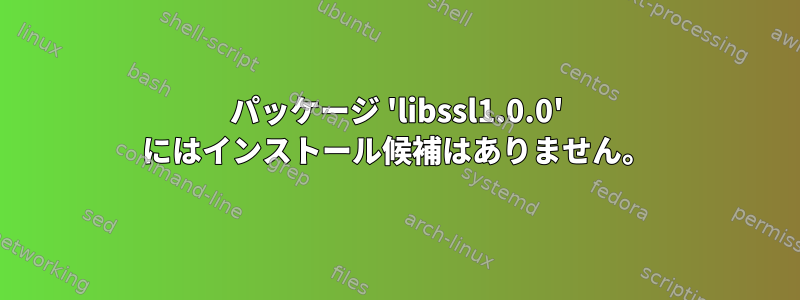 パッケージ 'libssl1.0.0' にはインストール候補はありません。