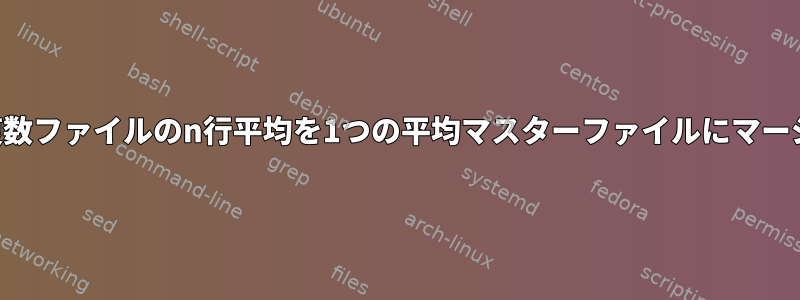 複数ファイルのn行平均を1つの平均マスターファイルにマージ