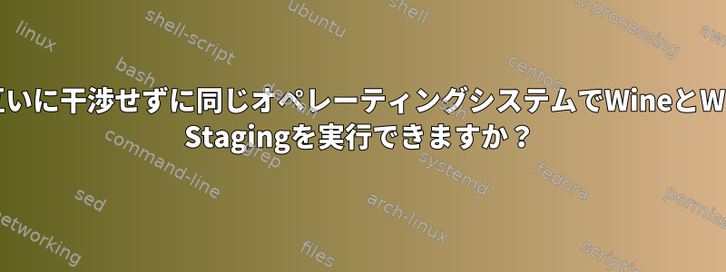 お互いに干渉せずに同じオペレーティングシステムでWineとWine Stagingを実行できますか？