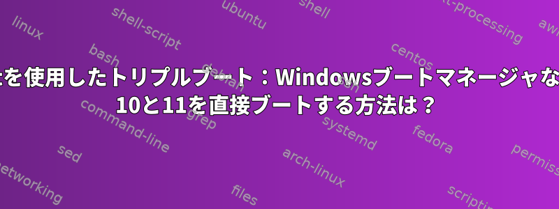 systemd-bootを使用したトリプルブート：WindowsブートマネージャなしでWindows 10と11を直接ブートする方法は？