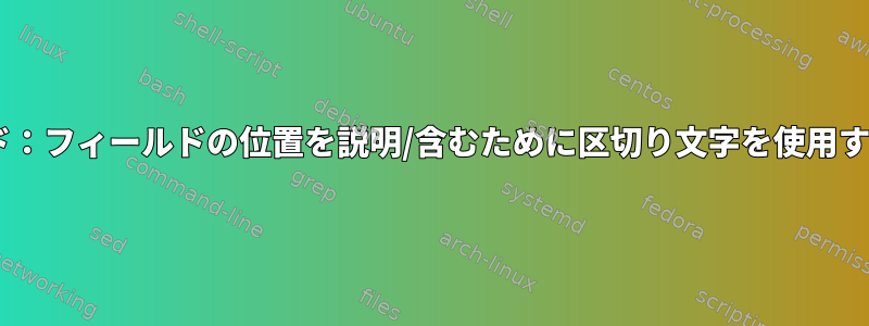 cutコマンド：フィールドの位置を説明/含むために区切り文字を使用する方法は？