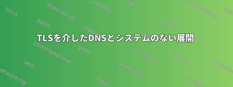 TLSを介したDNSとシステムのない展開