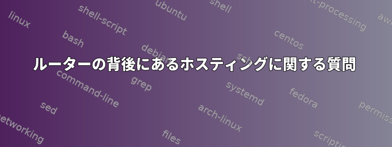 ルーターの背後にあるホスティングに関する質問