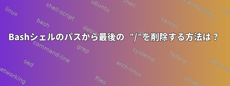 Bashシェルのパスから最後の "/"を削除する方法は？