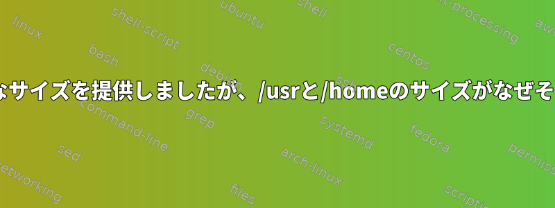 /homeと/(root)に十分なサイズを提供しましたが、/usrと/homeのサイズがなぜそれほど小さいのですか？