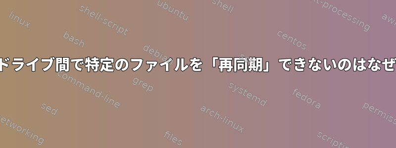 2つのSSDドライブ間で特定のファイルを「再同期」できないのはなぜですか？