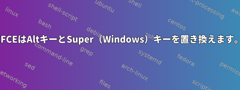 XFCEはAltキーとSuper（Windows）キーを置き換えます。