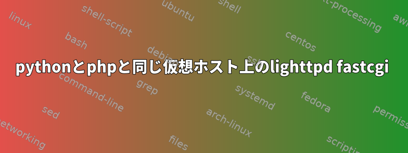 pythonとphpと同じ仮想ホスト上のlighttpd fastcgi