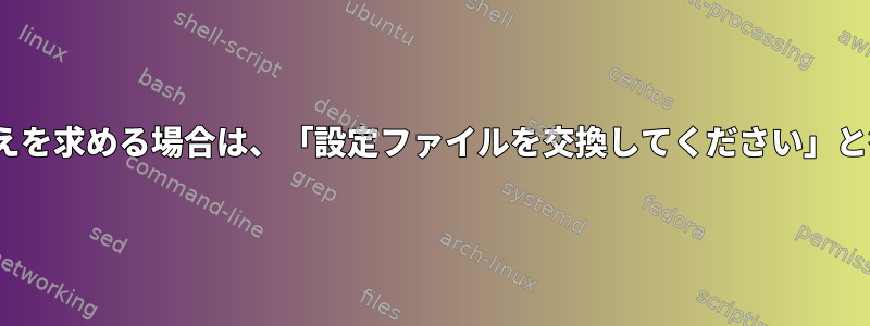 アップグレード中にも、Linuxのメジャーバージョンのアップグレード中に誰かが私に答えを求める場合は、「設定ファイルを交換してください」と答えるべきですか、それとも「そのファイルを保持してください」と答えるべきですか？