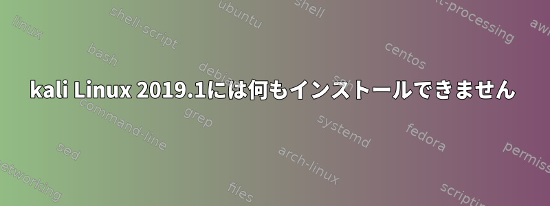 kali Linux 2019.1には何もインストールできません