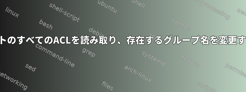 特定のホストのすべてのACLを読み取り、存在するグループ名を変更する方法は？