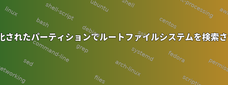 Linuxに暗号化されたパーティションでルートファイルシステムを検索させる方法は？