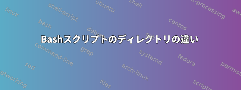 Bashスクリプトのディレクトリの違い