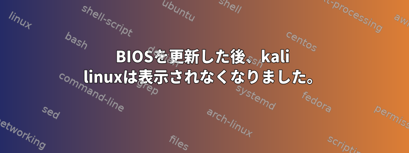 BIOSを更新した後、kali linuxは表示されなくなりました。