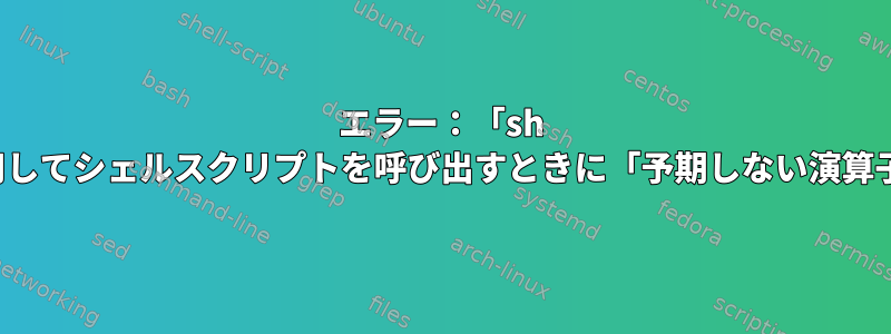 エラー：「sh -c」のみを使用してシェルスクリプトを呼び出すときに「予期しない演算子」が発生する