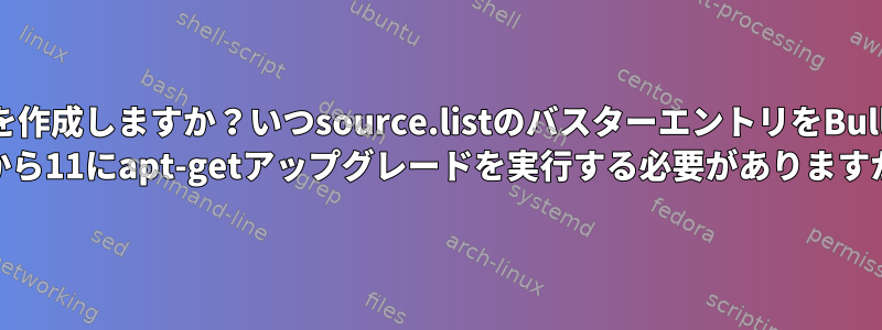 GRUBはいつ新しい設定を作成しますか？いつsource.listのバスターエントリをBullseyeに変更し、Debian 10から11にapt-getアップグレードを実行する必要がありますか？