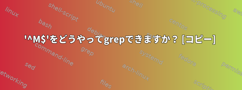 '^M$'をどうやってgrepできますか？ [コピー]