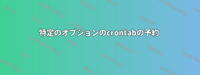 特定のオプションのcrontabの予約