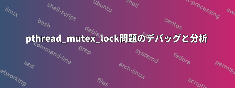 pthread_mutex_lock問題のデバッグと分析