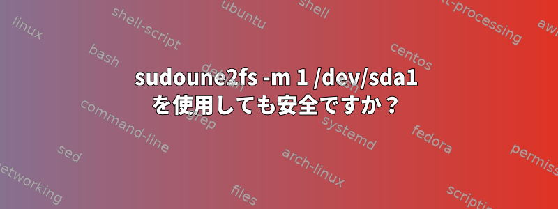 sudoune2fs -m 1 /dev/sda1 を使用しても安全ですか？