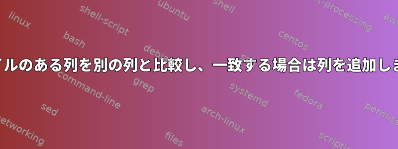 ファイルのある列を別の列と比較し、一致する場合は列を追加します。