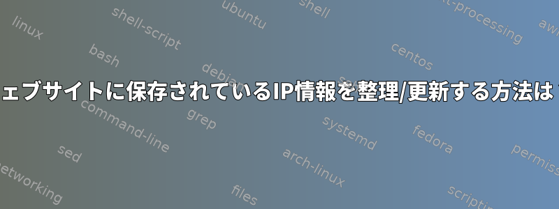 ウェブサイトに保存されているIP情報を整理/更新する方法は？