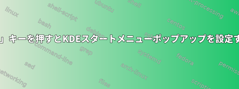 「Meta」キーを押すとKDEスタートメニューポップアップを設定する方法