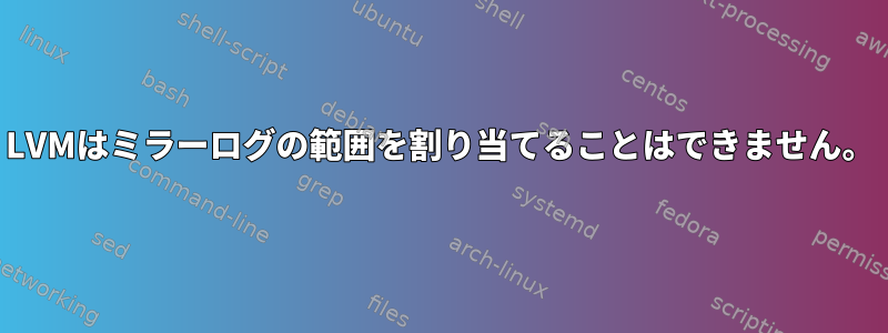 LVMはミラーログの範囲を割り当てることはできません。