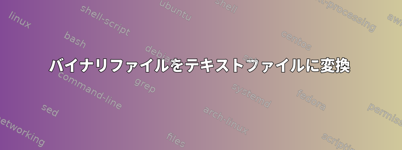 バイナリファイルをテキストファイルに変換