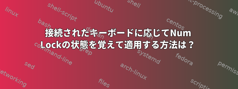 接続されたキーボードに応じてNum Lockの状態を覚えて適用する方法は？