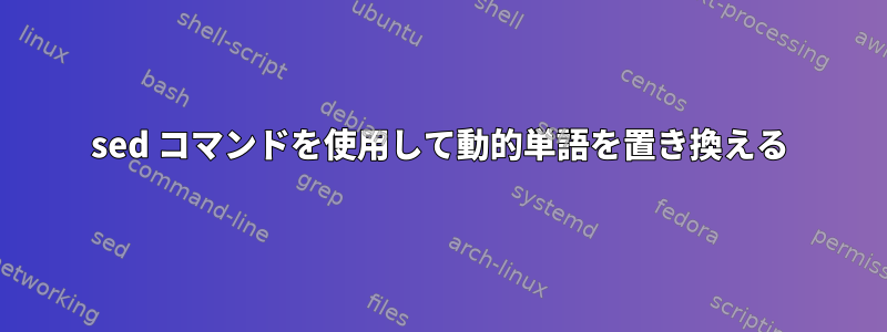 sed コマンドを使用して動的単語を置き換える