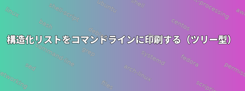 構造化リストをコマンドラインに印刷する（ツリー型）