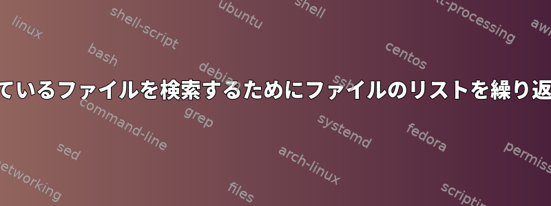 不足しているファイルを検索するためにファイルのリストを繰り返す方法