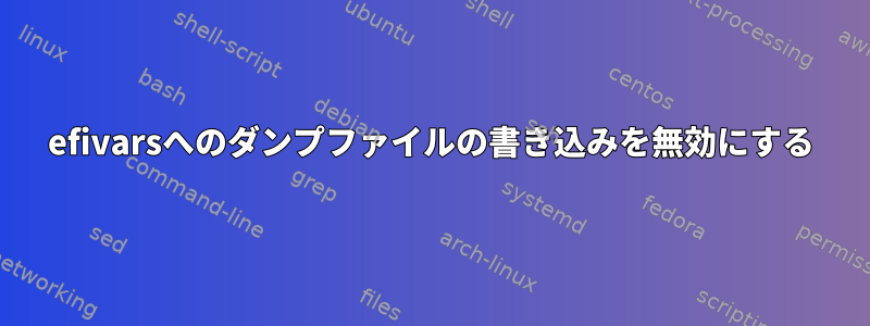 efivarsへのダンプファイルの書き込みを無効にする