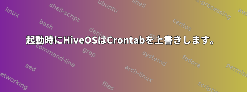 起動時にHiveOSはCrontabを上書きします。