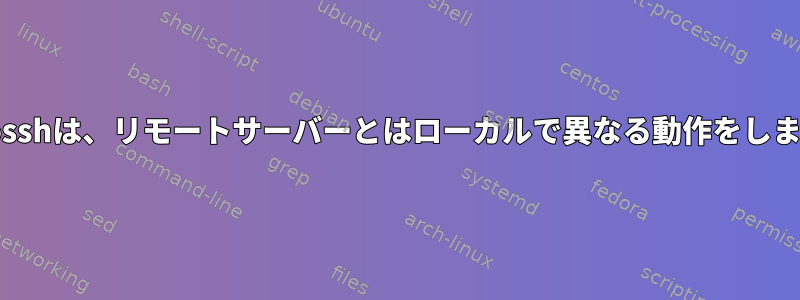 Autosshは、リモートサーバーとはローカルで異なる動作をします。