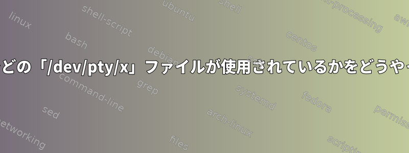 私のパテセッションでどの「/dev/pty/x」ファイルが使用されているかをどうやって確認できますか？