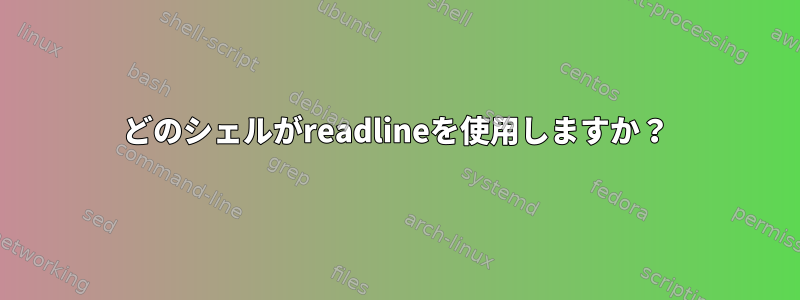 どのシェルがreadlineを使用しますか？