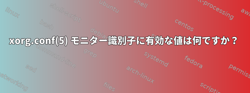 xorg.conf(5) モニター識別子に有効な値は何ですか？