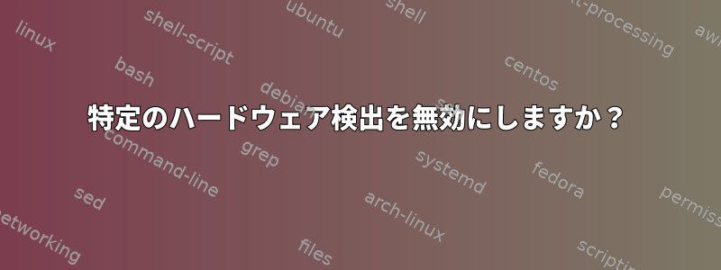 特定のハードウェア検出を無効にしますか？