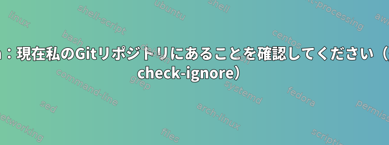 zsh：現在私のGitリポジトリにあることを確認してください（git check-ignore）