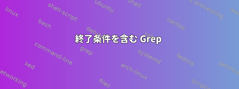 終了条件を含む Grep