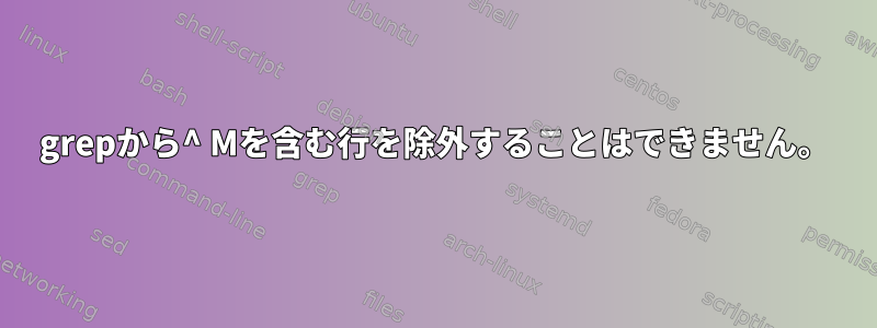 grepから^ Mを含む行を除外することはできません。