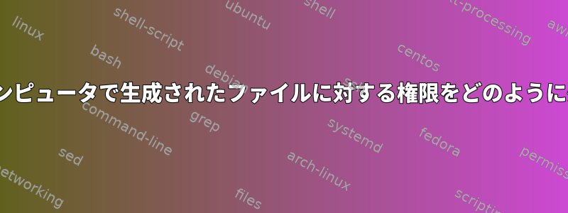 Linuxは他のコンピュータで生成されたファイルに対する権限をどのように処理しますか？