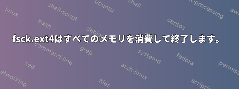 fsck.ext4はすべてのメモリを消費して終了します。