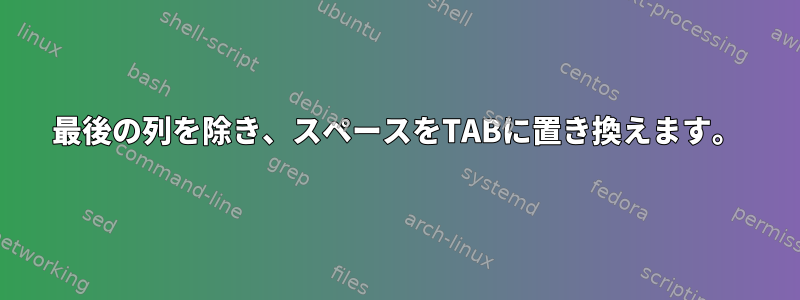 最後の列を除き、スペースをTABに置き換えます。