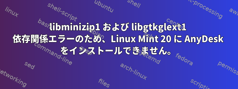 libminizip1 および libgtkglext1 依存関係エラーのため、Linux Mint 20 に AnyDesk をインストールできません。