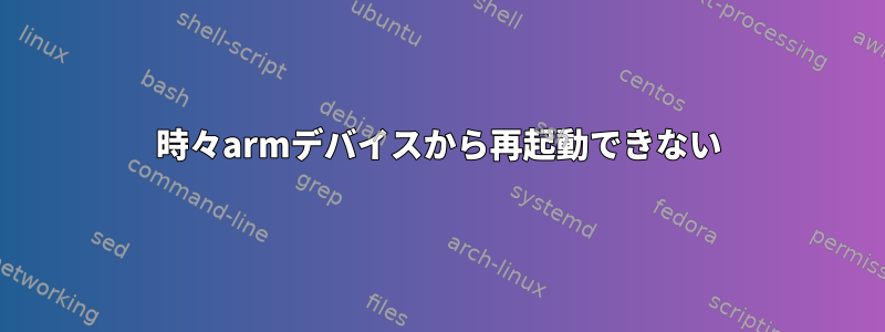 時々armデバイスから再起動できない